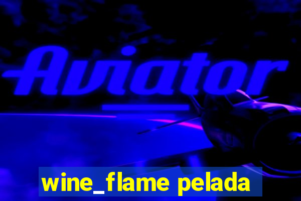 wine_flame pelada